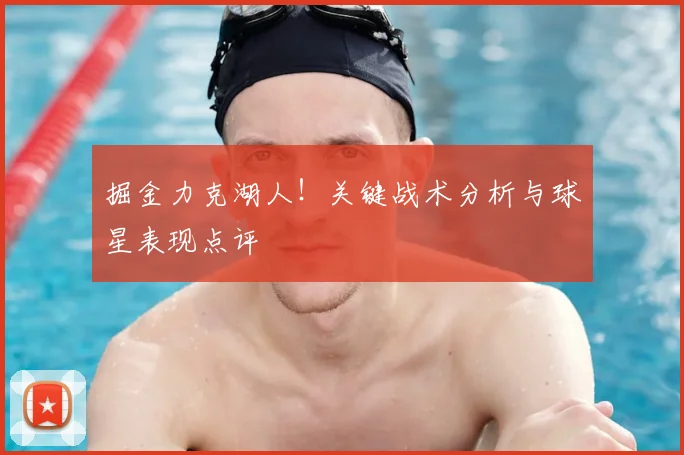 掘金力克湖人!关键战术分析与球星表现点评