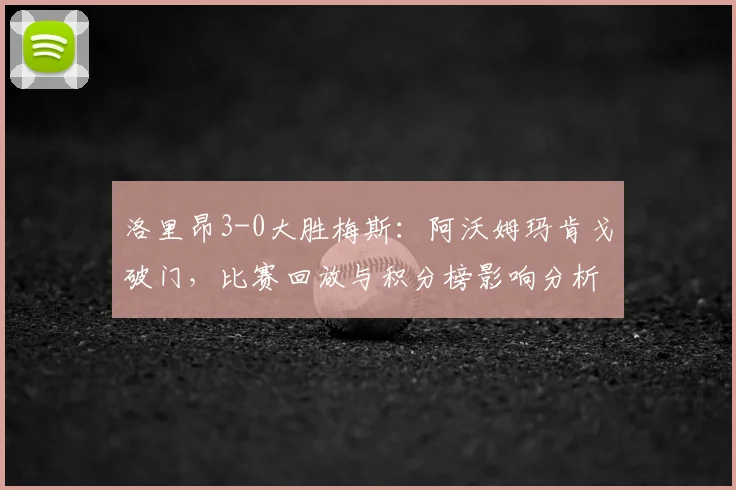 洛里昂3-0大胜梅斯：阿沃姆玛肯戈破门，比赛回放与积分榜影响分析